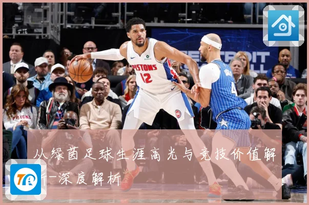 从绿茵足球生涯高光与竞技价值解析-深度解析
