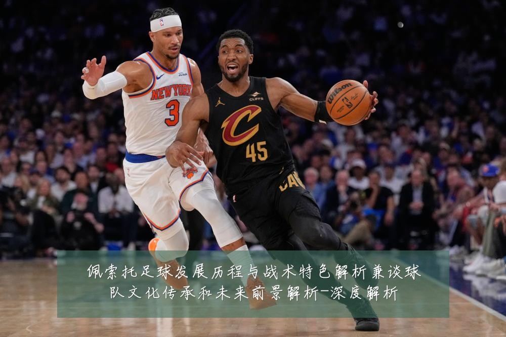 佩索托足球发展历程与战术特色解析兼谈球队文化传承和未来前景解析-深度解析